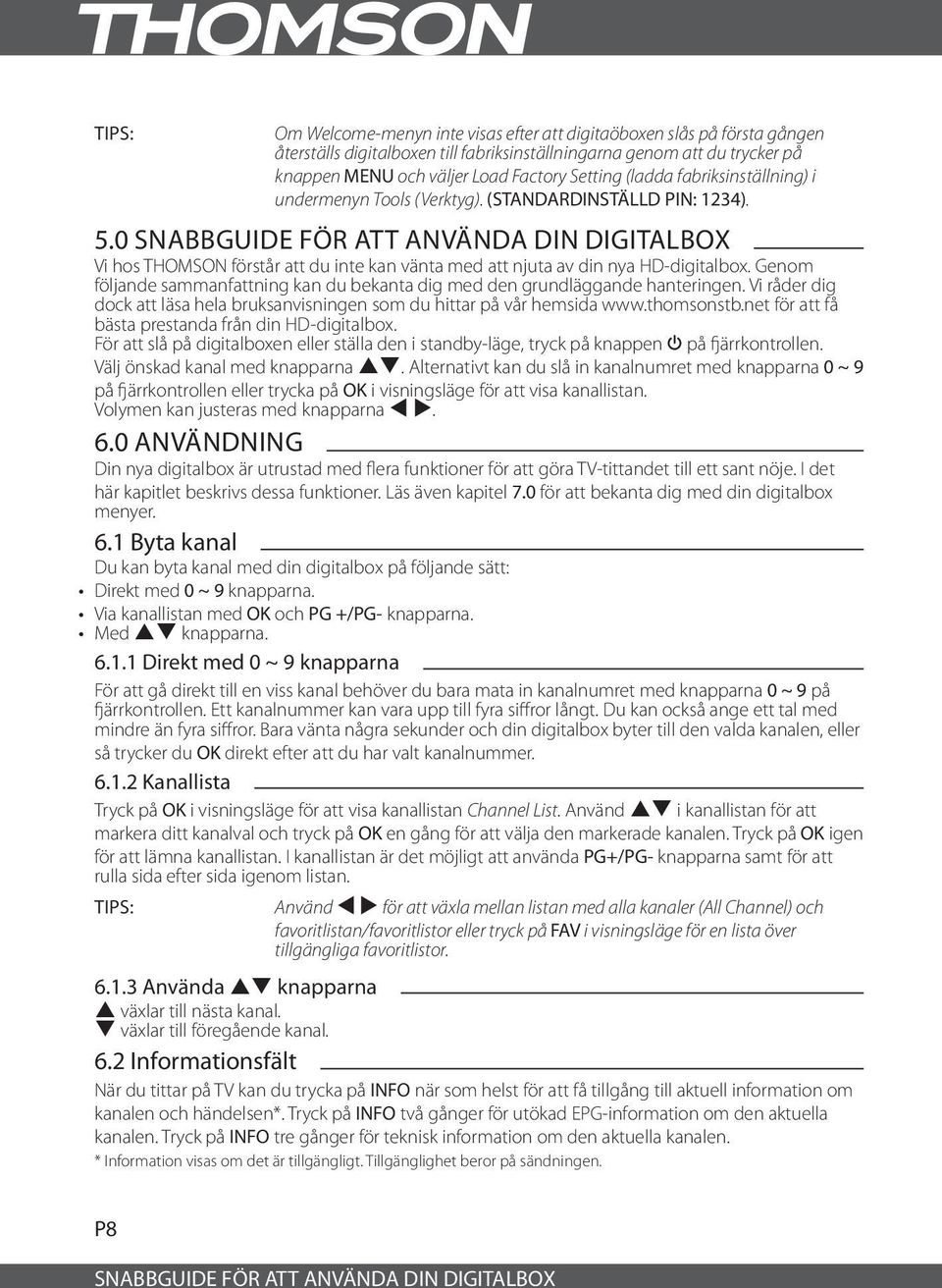 0 SNABBGUIDE FÖR ATT ANVÄNDA DIN DIGITALBOX Vi hos THOMSON förstår att du inte kan vänta med att njuta av din nya HD-digitalbox.