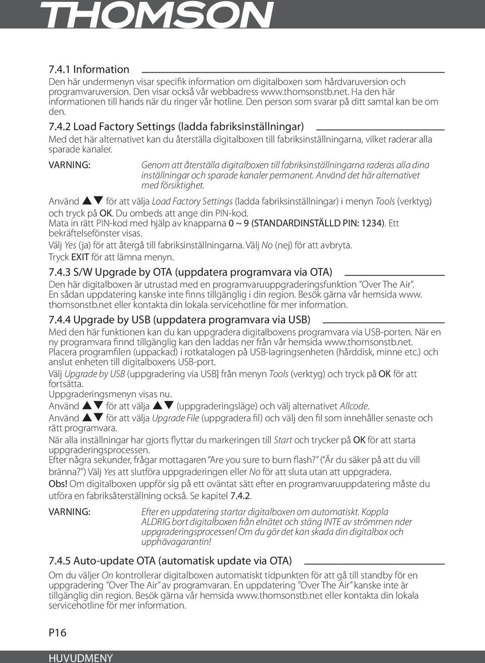 2 Load Factory Settings (ladda fabriksinställningar) Med det här alternativet kan du återställa digitalboxen till fabriksinställningarna, vilket raderar alla sparade kanaler.