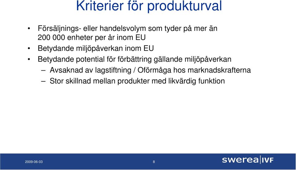 potential för förbättring gällande miljöpåverkan Avsaknad av lagstiftning /