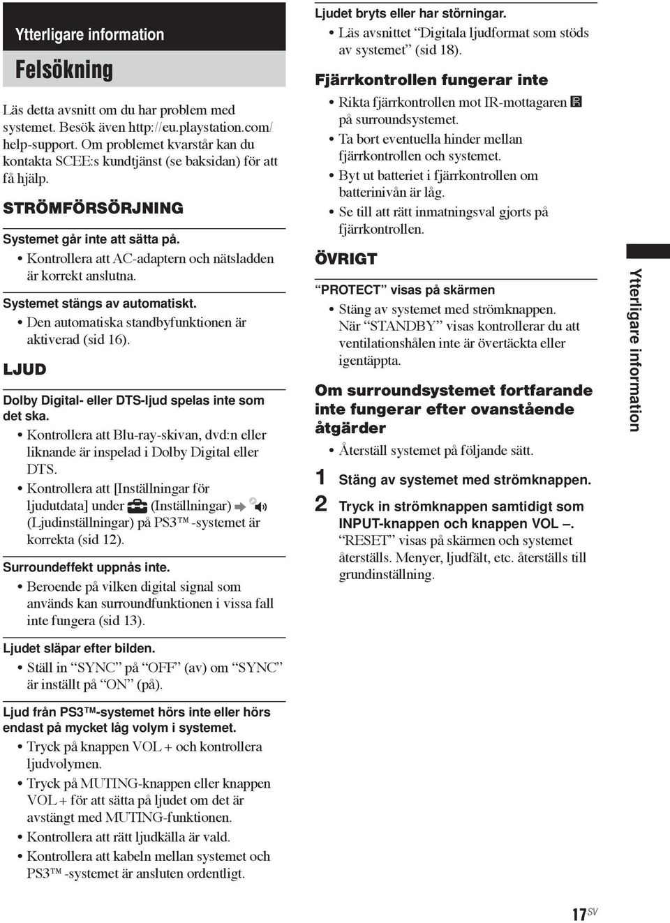 Systemet stängs av automatiskt. Den automatiska standbyfunktionen är aktiverad (sid 16). LJUD Dolby Digital- eller DTS-ljud spelas inte som det ska.