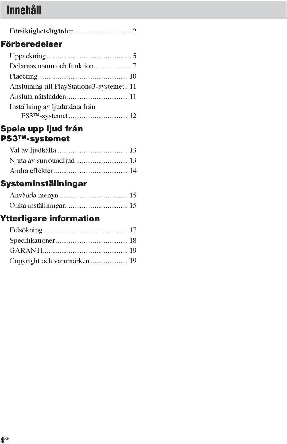 .. 12 Spela upp ljud från PS3 - systemet Val av ljudkälla... 13 Njuta av surroundljud... 13 Andra effekter.