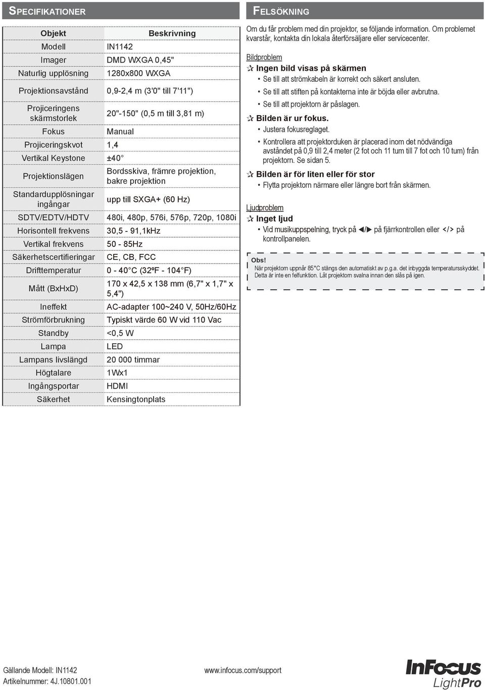 Drifttemperatur Mått (BxHxD) Ineffekt Strömförbrukning Standby Lampa Lampans livslängd Högtalare Ingångsportar Säkerhet Bordsskiva, främre projektion, bakre projektion upp till SXGA+ (60 Hz) 480i,