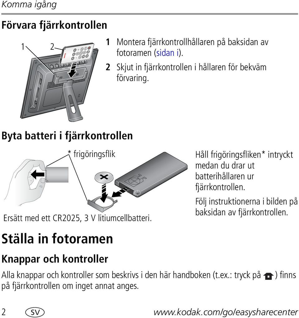 Byta batteri i fjärrkontrollen * frigöringsflik Håll frigöringsfliken* intryckt medan du drar ut batterihållaren ur fjärrkontrollen.