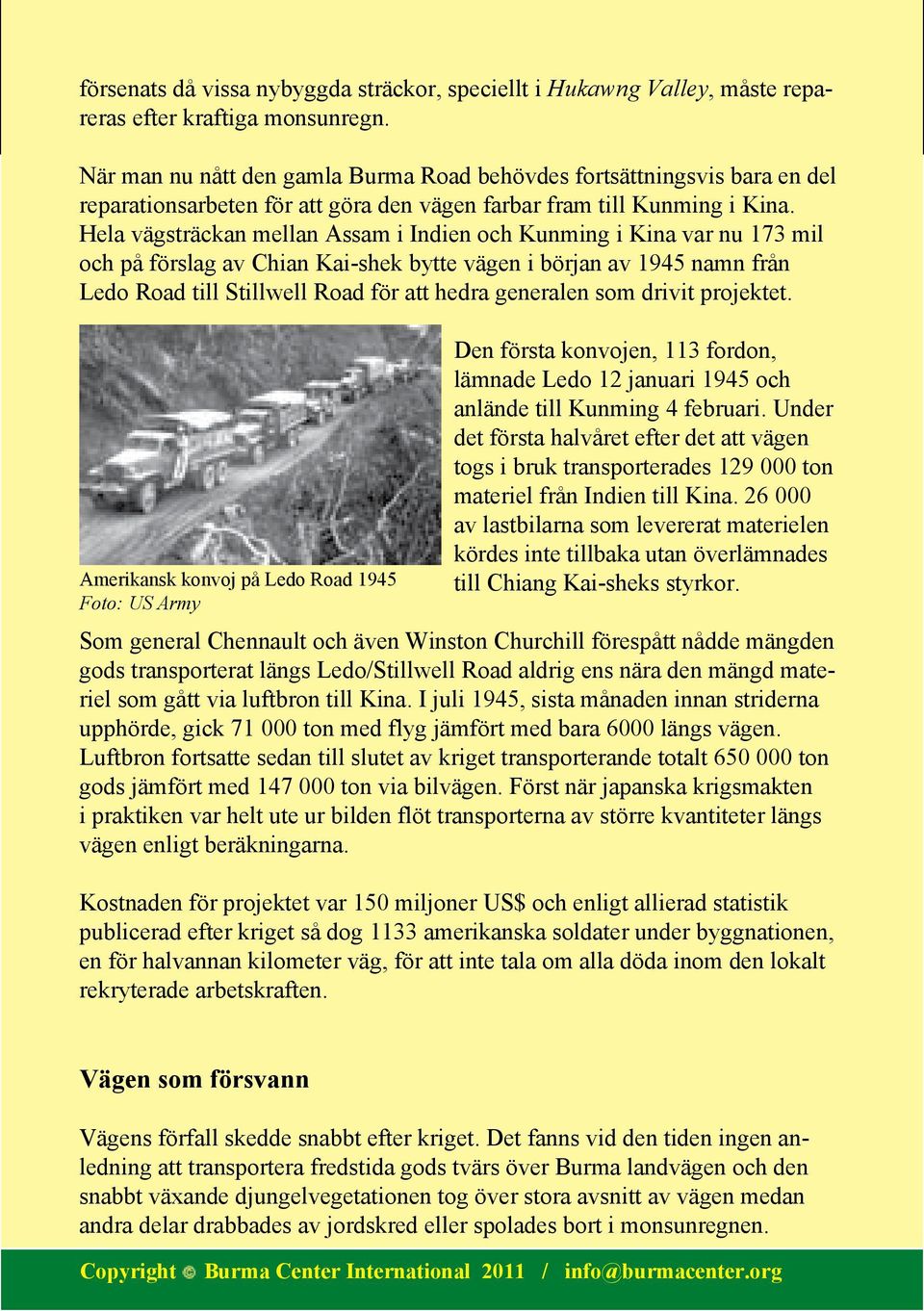 Hela vägsträckan mellan Assam i Indien och Kunming i Kina var nu 173 mil och på förslag av Chian Kai-shek bytte vägen i början av 1945 namn från Ledo Road till Stillwell Road för att hedra generalen