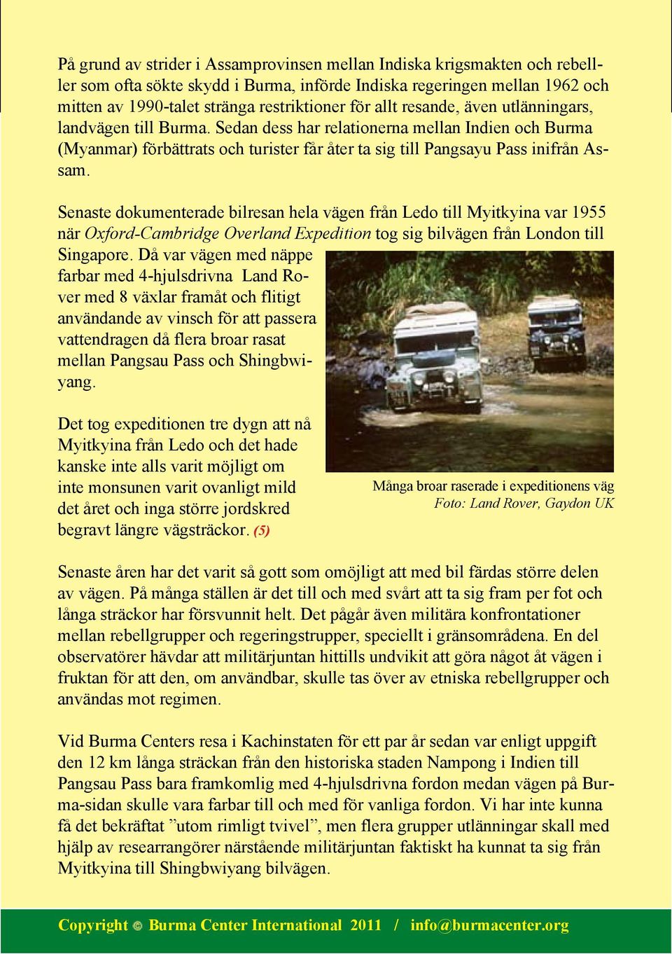 Senaste dokumenterade bilresan hela vägen från Ledo till Myitkyina var 1955 när Oxford-Cambridge Overland Expedition tog sig bilvägen från London till Singapore.