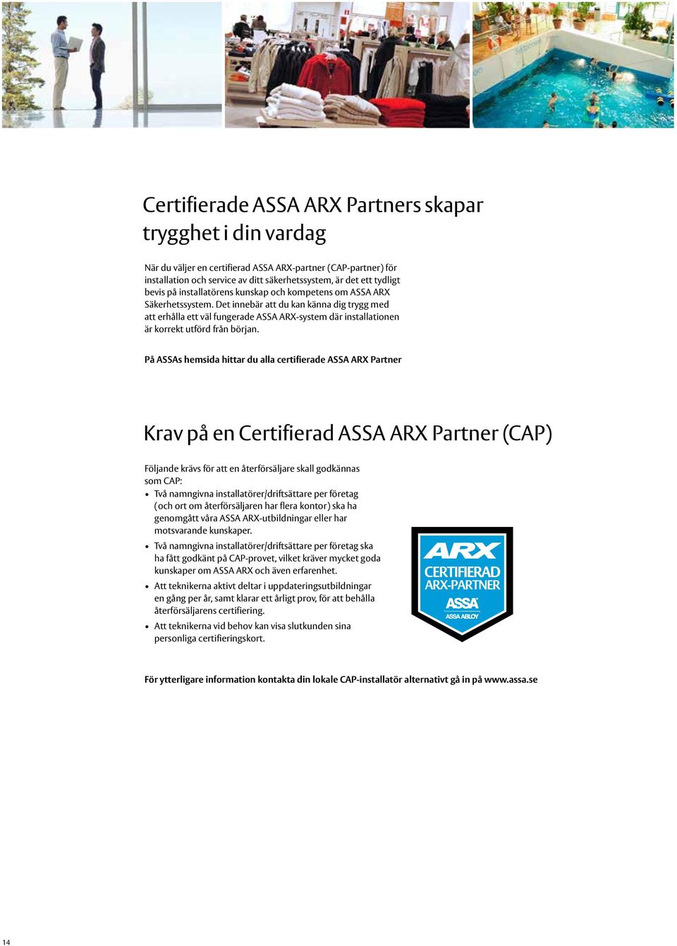 Det innebär att du kan känna dig trygg med att erhålla ett väl fungerade ASSA ARX-system där installationen är korrekt utförd från början.