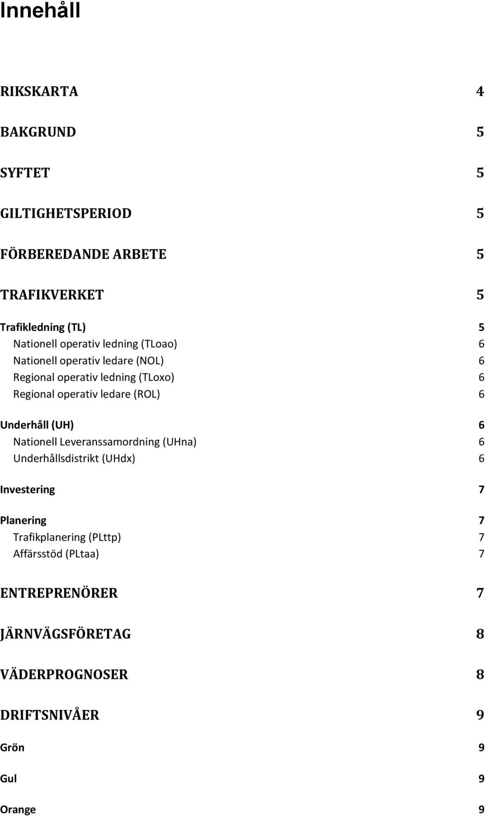 ledare (ROL) 6 Underhåll (UH) 6 Nationell Leveranssamordning (UHna) 6 Underhållsdistrikt (UHdx) 6 Investering 7 Planering 7