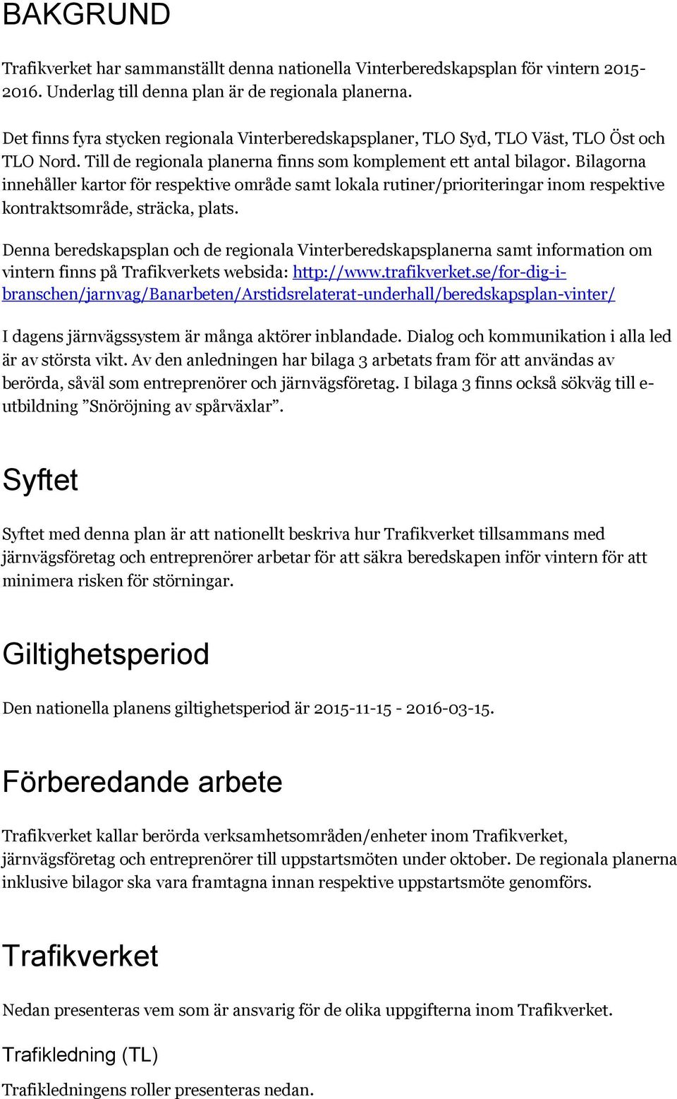 Bilagorna innehåller kartor för respektive område samt lokala rutiner/prioriteringar inom respektive kontraktsområde, sträcka, plats.