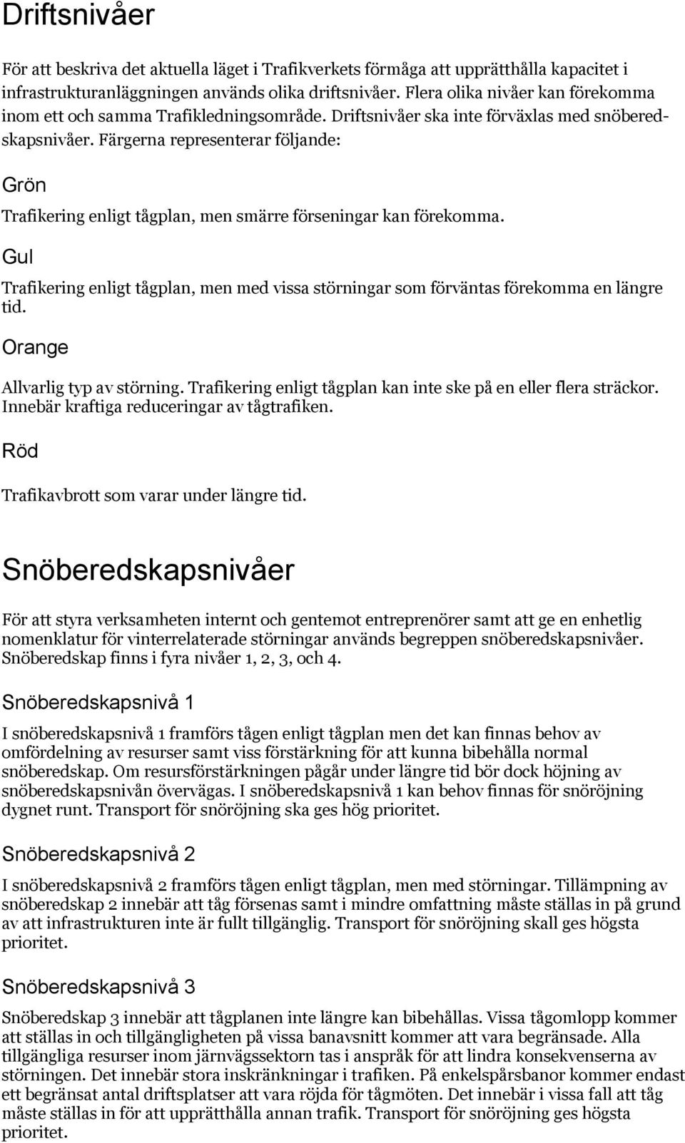 Färgerna representerar följande: Grön Trafikering enligt tågplan, men smärre förseningar kan förekomma. Gul Trafikering enligt tågplan, men med vissa störningar som förväntas förekomma en längre tid.