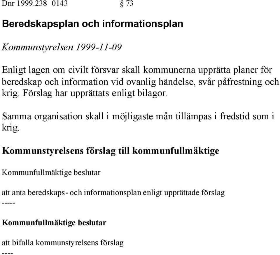 för beredskap och information vid ovanlig händelse, svår påfrestning och krig. Förslag har upprättats enligt bilagor.