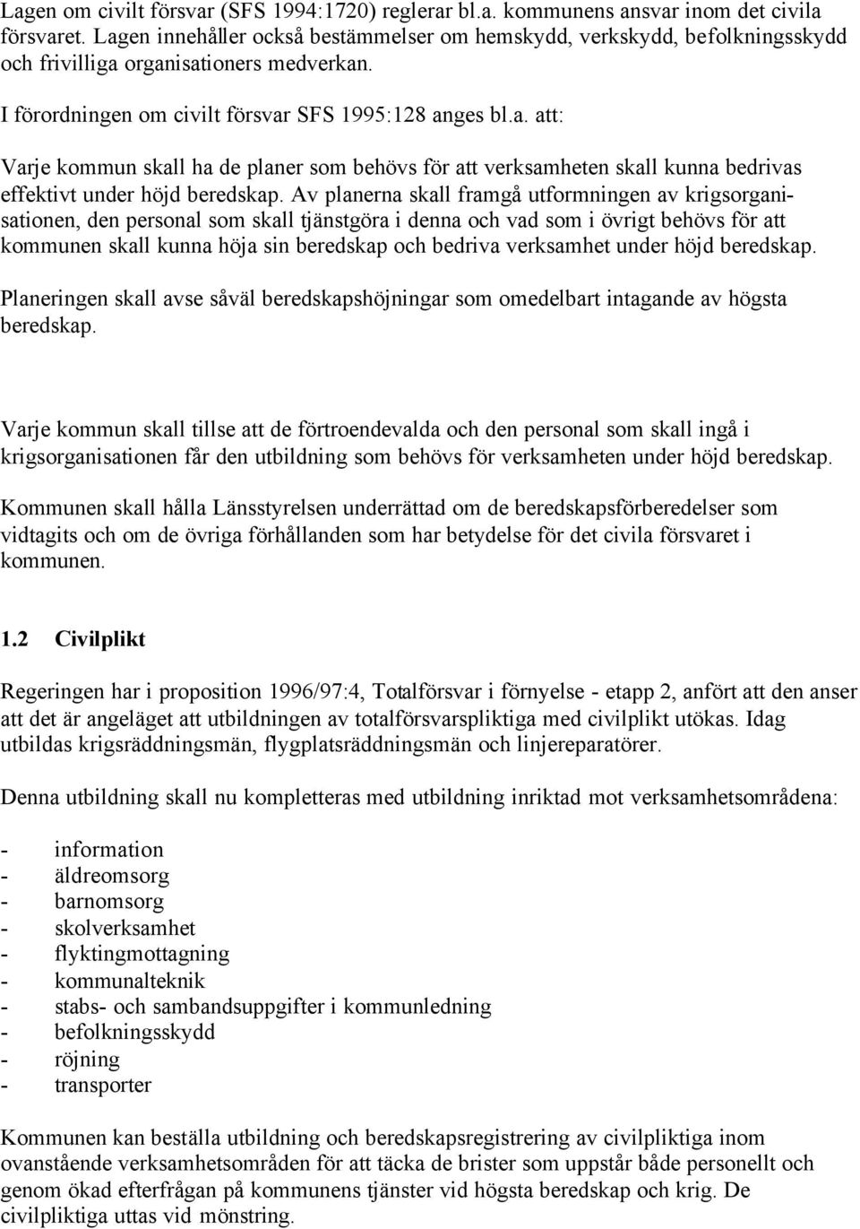 Av planerna skall framgå utformningen av krigsorganisationen, den personal som skall tjänstgöra i denna och vad som i övrigt behövs för att kommunen skall kunna höja sin beredskap och bedriva