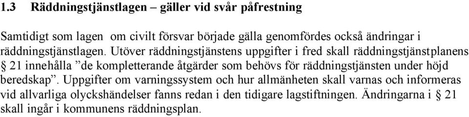 Utöver räddningstjänstens uppgifter i fred skall räddningstjänstplanens 21 innehålla de kompletterande åtgärder som behövs för