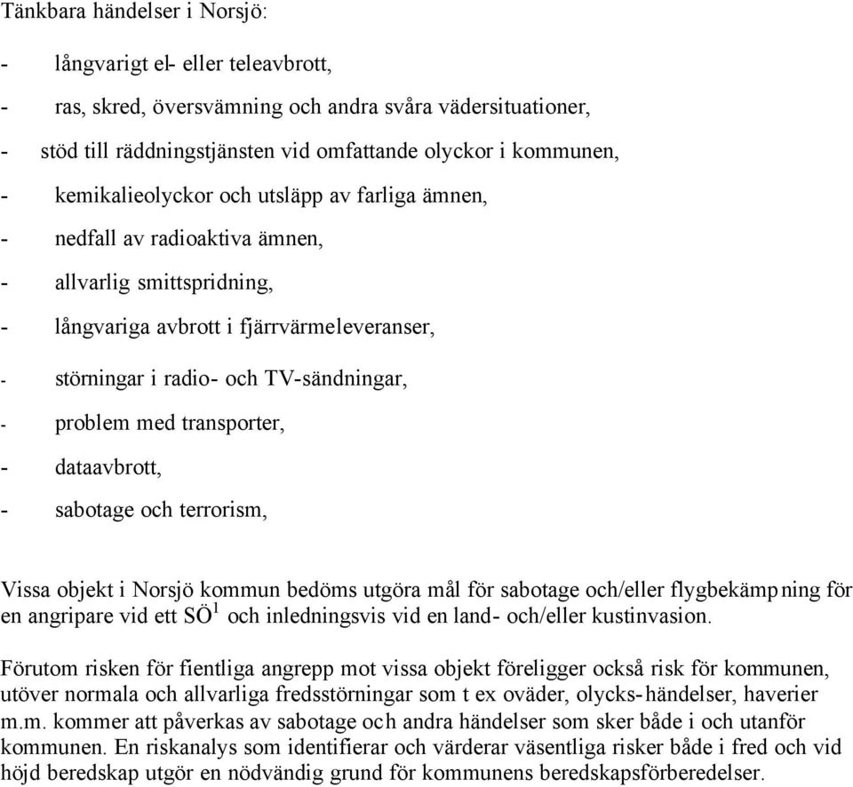 problem med transporter, - dataavbrott, - sabotage och terrorism, Vissa objekt i Norsjö kommun bedöms utgöra mål för sabotage och/eller flygbekämpning för en angripare vid ett SÖ 1 och inledningsvis