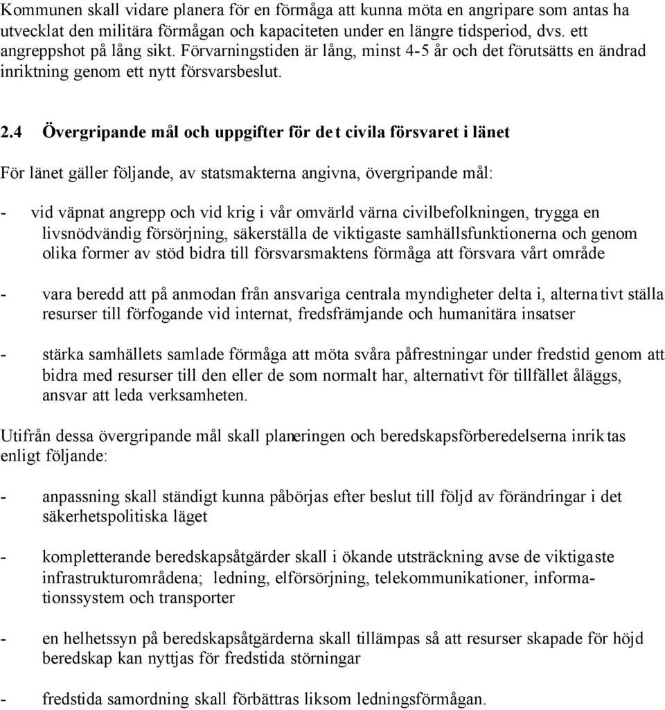 4 Övergripande mål och uppgifter för det civila försvaret i länet För länet gäller följande, av statsmakterna angivna, övergripande mål: - vid väpnat angrepp och vid krig i vår omvärld värna