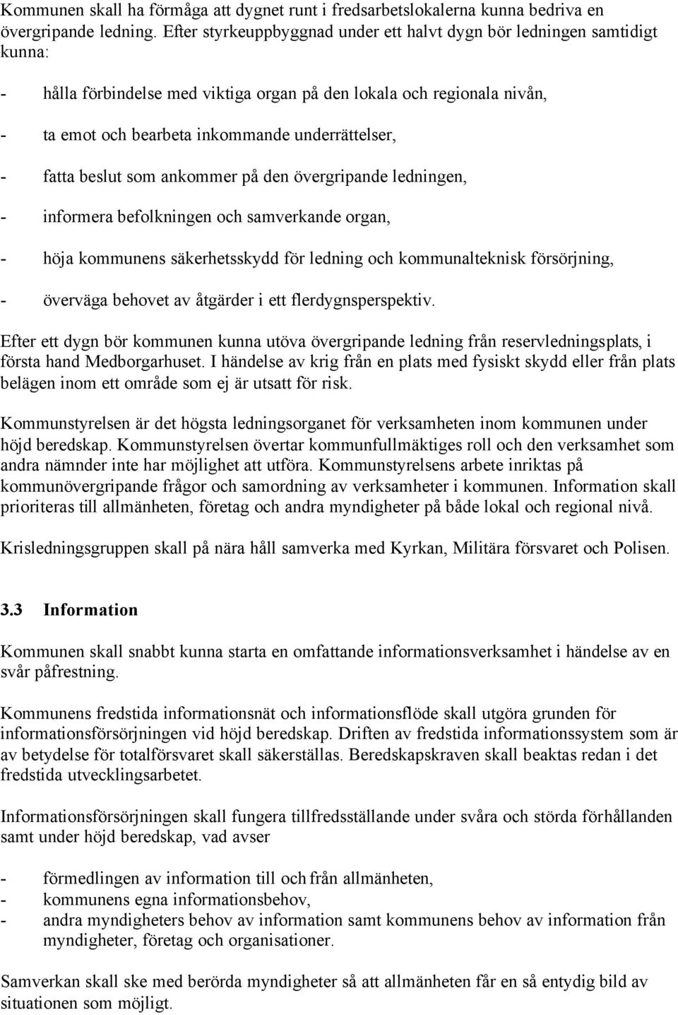 fatta beslut som ankommer på den övergripande ledningen, - informera befolkningen och samverkande organ, - höja kommunens säkerhetsskydd för ledning och kommunalteknisk försörjning, - överväga