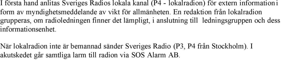 En redaktion från lokalradion grupperas, om radioledningen finner det lämpligt, i anslutning till