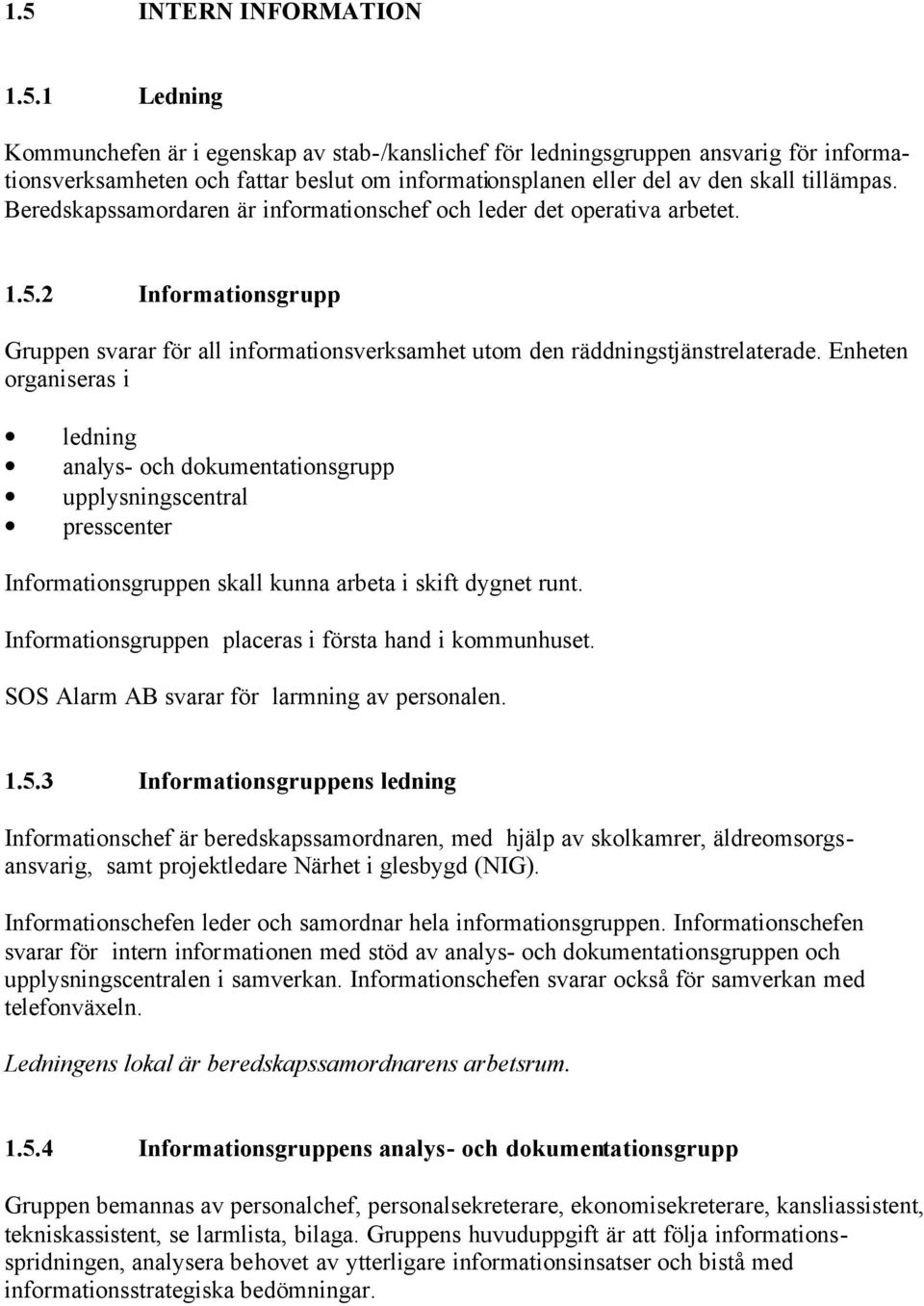 Enheten organiseras i ledning analys- och dokumentationsgrupp upplysningscentral presscenter Informationsgruppen skall kunna arbeta i skift dygnet runt.