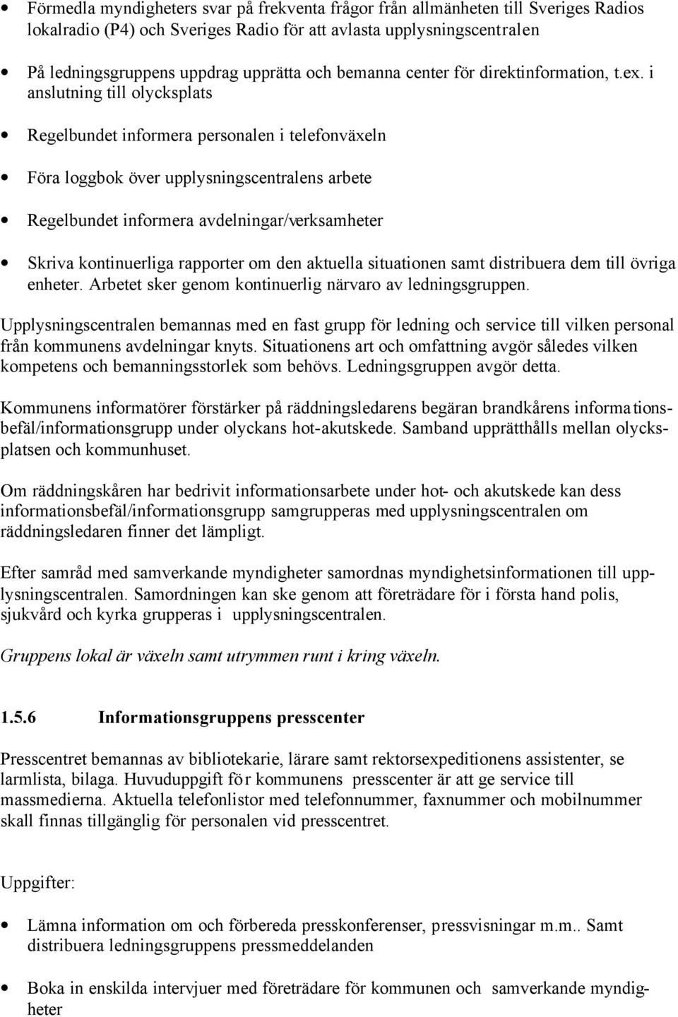 i anslutning till olycksplats Regelbundet informera personalen i telefonväxeln Föra loggbok över upplysningscentralens arbete Regelbundet informera avdelningar/verksamheter Skriva kontinuerliga