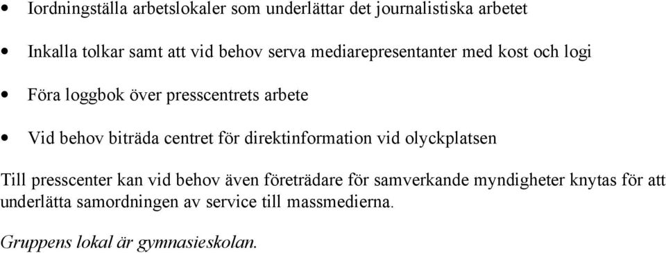 centret för direktinformation vid olyckplatsen Till presscenter kan vid behov även företrädare för