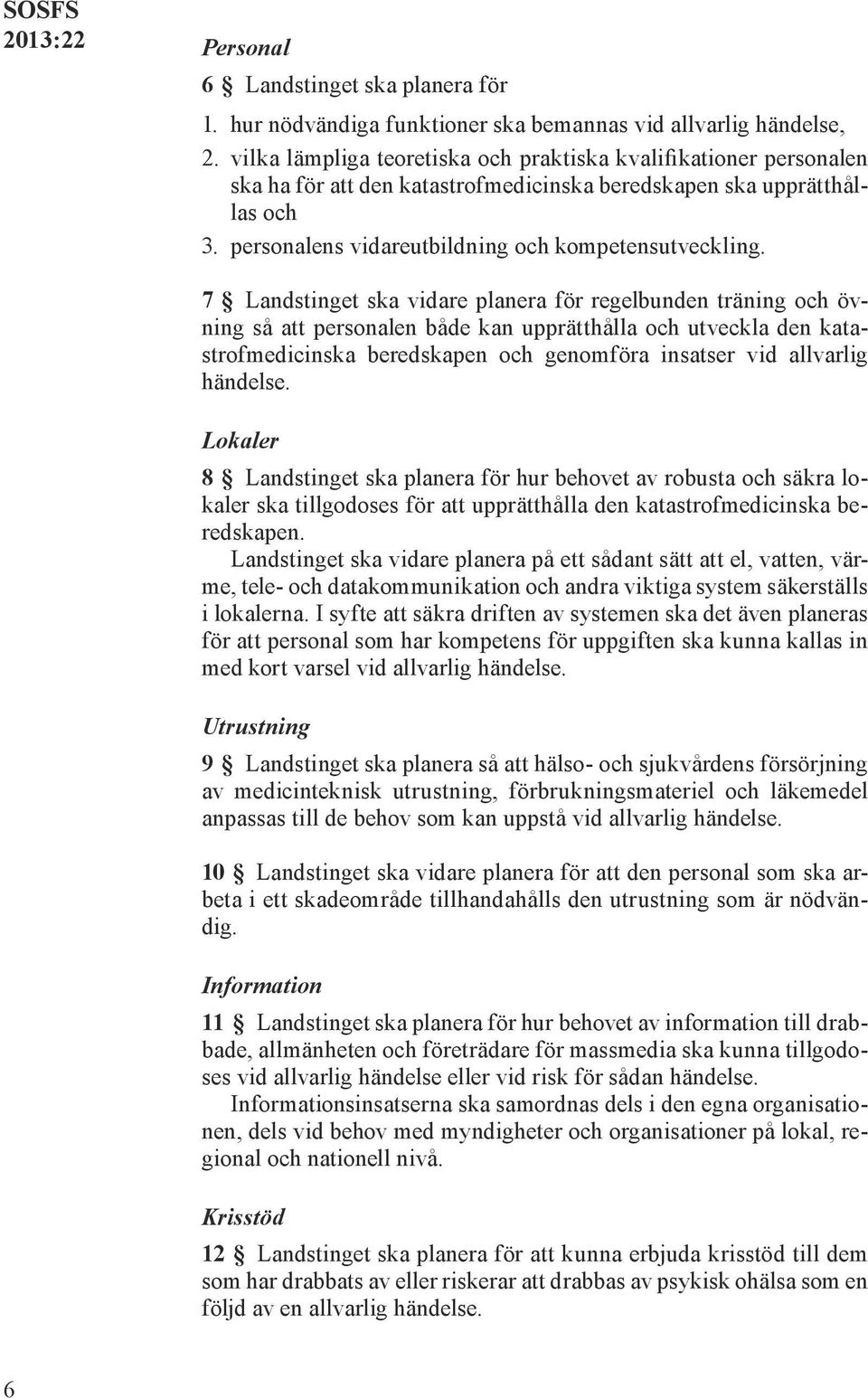 7 Landstinget ska vidare planera för regelbunden träning och övning så att personalen både kan upprätthålla och utveckla den katastrofmedicinska beredskapen och genomföra insatser vid allvarlig