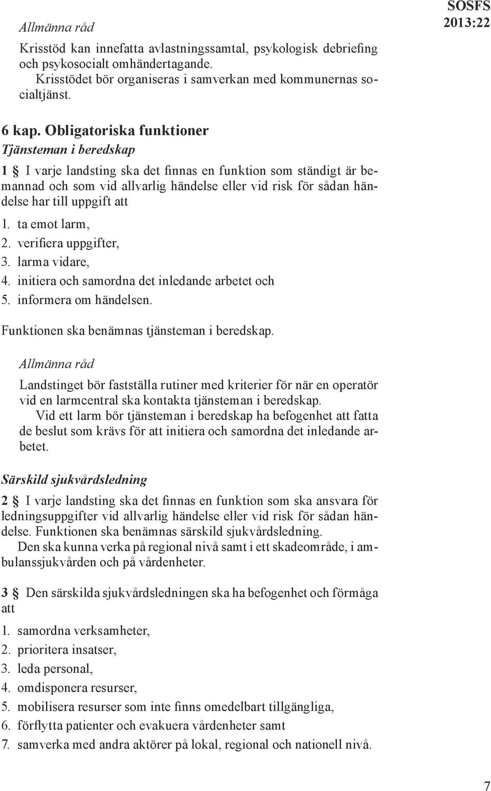 Obligatoriska funktioner Tjänsteman i beredskap 1 I varje landsting ska det finnas en funktion som ständigt är bemannad och som vid allvarlig händelse eller vid risk för sådan händelse har till