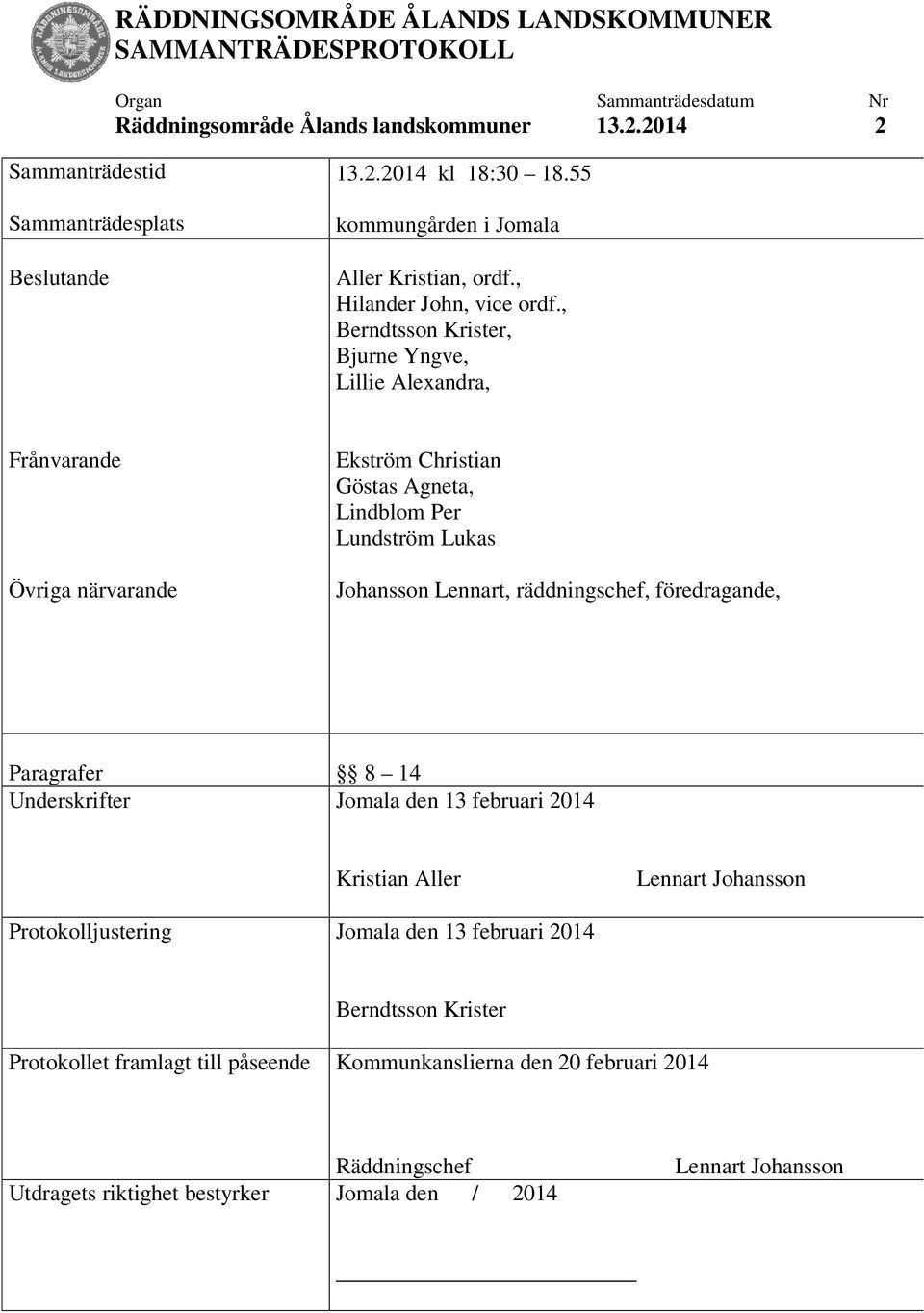 , Berndtsson Krister, Bjurne Yngve, Lillie Alexandra, Frånvarande Övriga närvarande Ekström Christian Göstas Agneta, Lindblom Per Lundström Lukas Johansson Lennart, räddningschef,