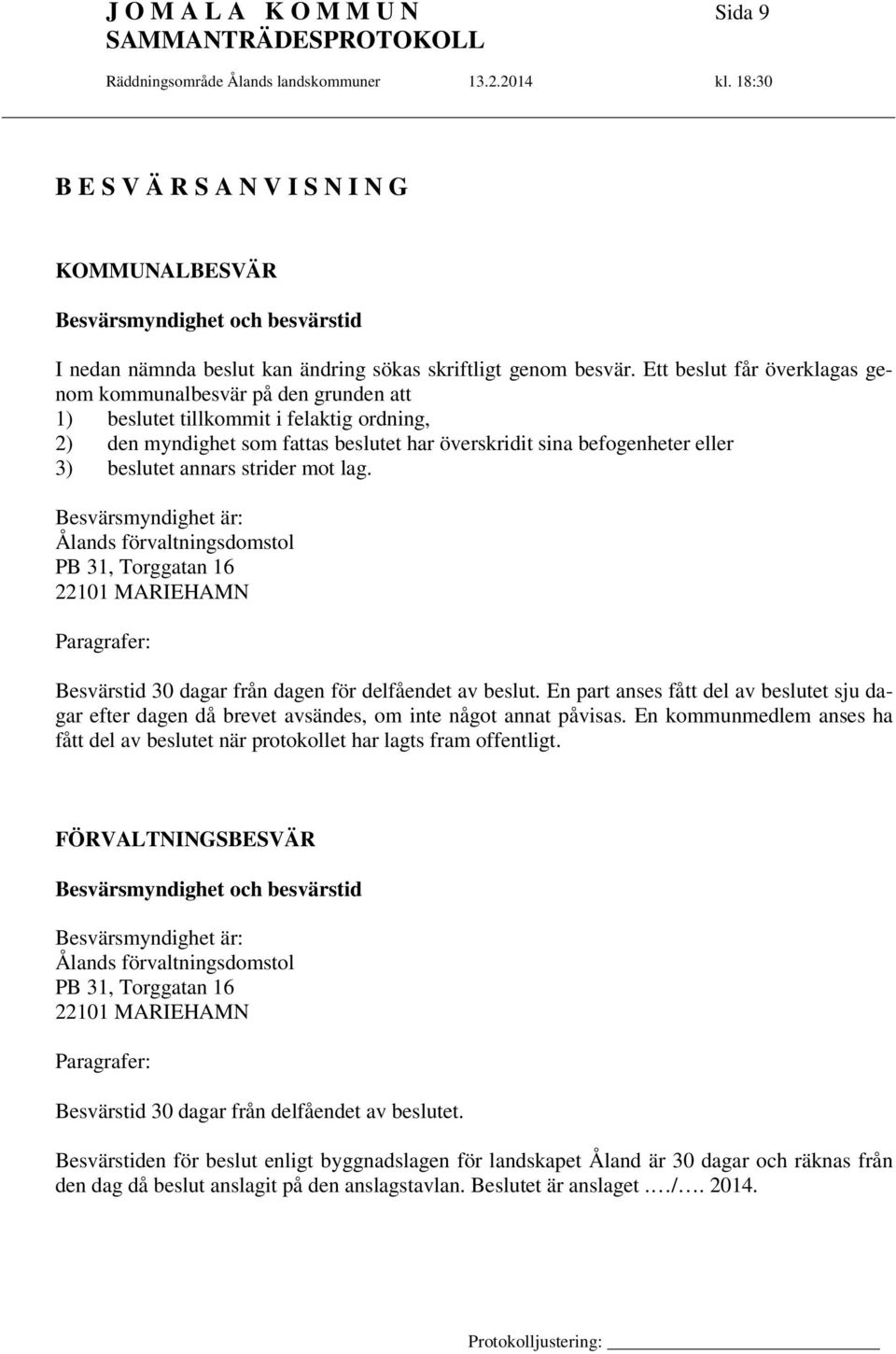 annars strider mot lag. Besvärsmyndighet är: Ålands förvaltningsdomstol PB 31, Torggatan 16 22101 MARIEHAMN Paragrafer: Besvärstid 30 dagar från dagen för delfåendet av beslut.