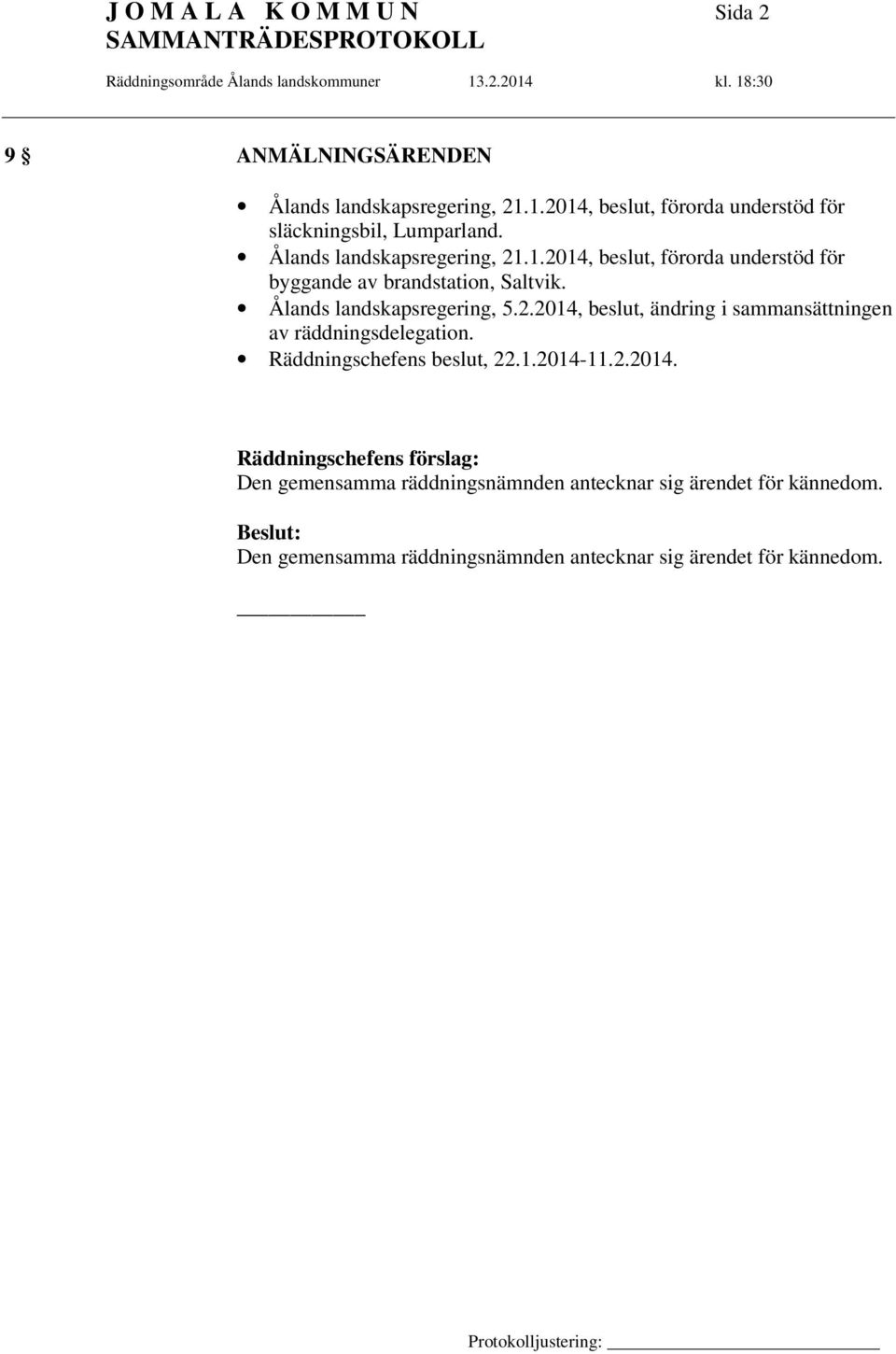 Ålands landskapsregering, 5.2.2014, beslut, ändring i sammansättningen av räddningsdelegation. Räddningschefens beslut, 22.1.2014-11.2.2014. Räddningschefens förslag: Den gemensamma räddningsnämnden antecknar sig ärendet för kännedom.