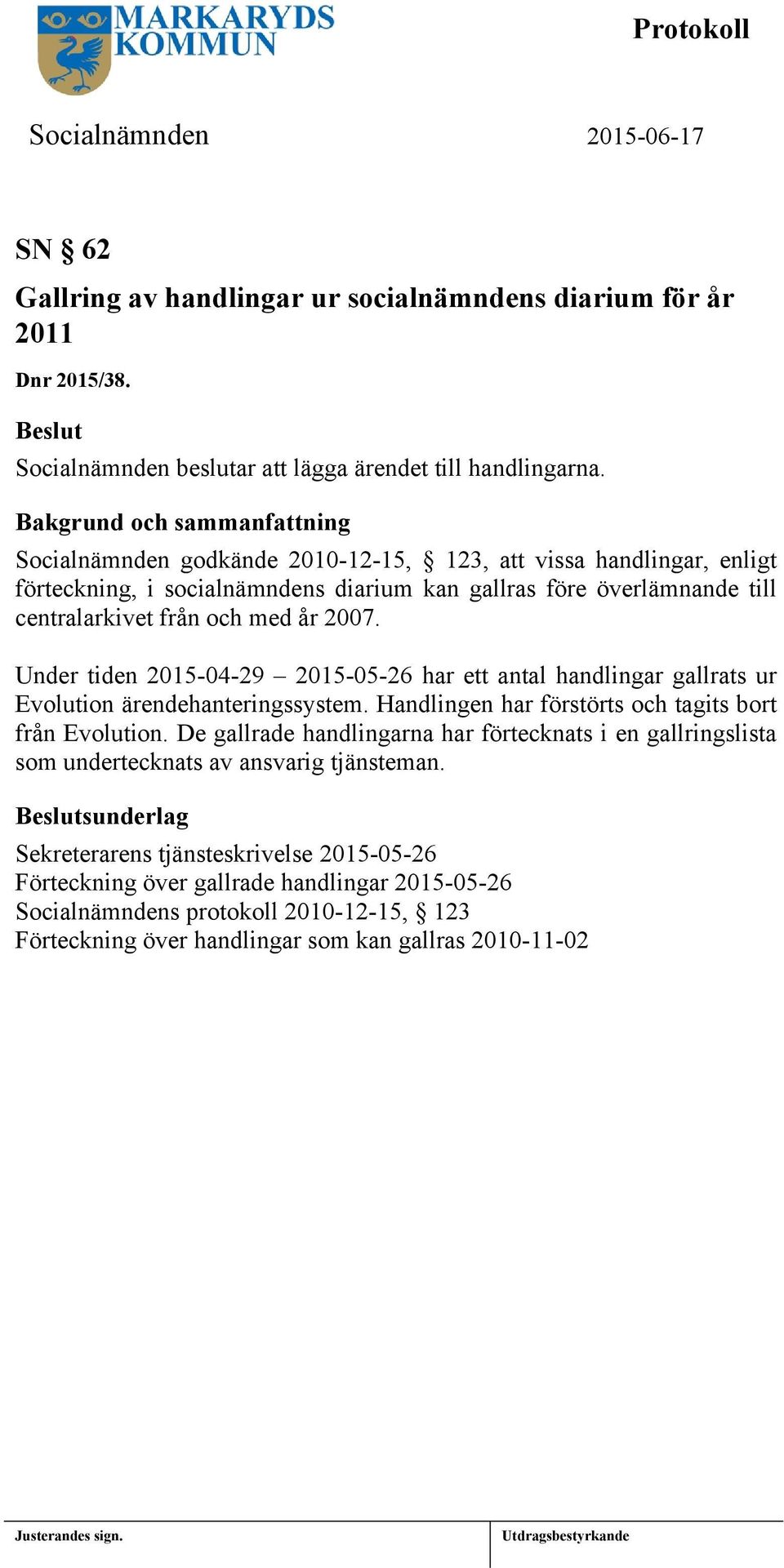 Under tiden 2015-04-29 2015-05-26 har ett antal handlingar gallrats ur Evolution ärendehanteringssystem. Handlingen har förstörts och tagits bort från Evolution.