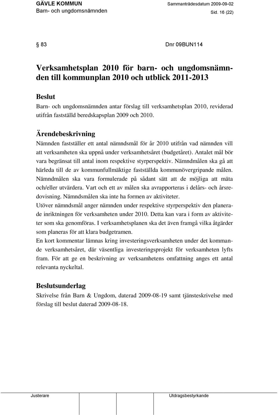 utifrån fastställd beredskapsplan 2009 och 2010.