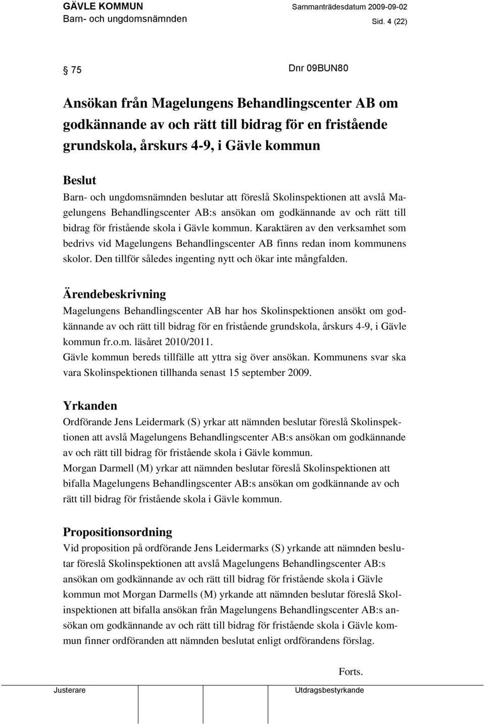 beslutar att föreslå Skolinspektionen att avslå Magelungens Behandlingscenter AB:s ansökan om godkännande av och rätt till bidrag för fristående skola i Gävle kommun.