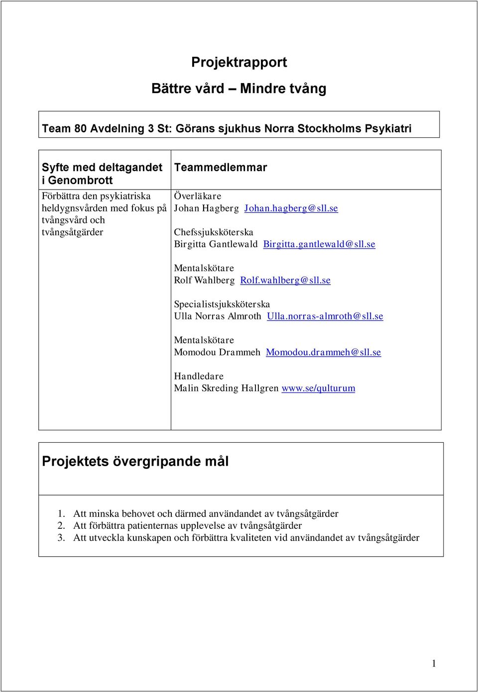 wahlberg@sll.se Specialistsjuksköterska Ulla Norras Almroth Ulla.norras-almroth@sll.se Mentalskötare Momodou Drammeh Momodou.drammeh@sll.se Handledare Malin Skreding Hallgren www.