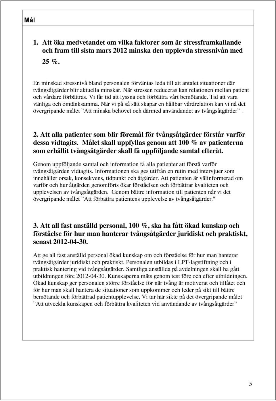 När stressen reduceras kan relationen mellan patient och vårdare förbättras. Vi får tid att lyssna och förbättra vårt bemötande. Tid att vara vänliga och omtänksamma.