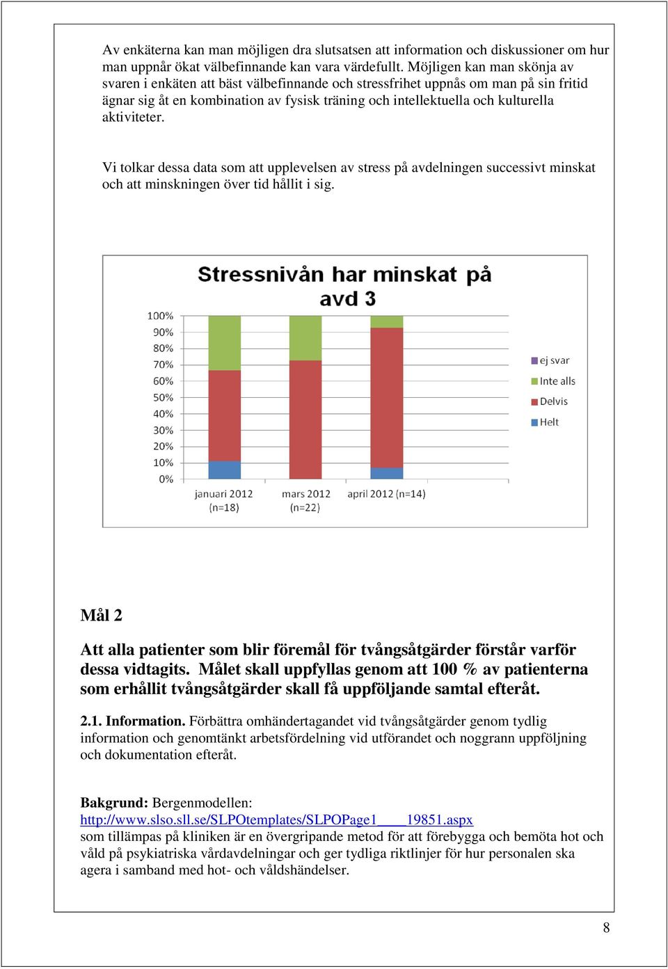 aktiviteter. Vi tolkar dessa data som att upplevelsen av stress på avdelningen successivt minskat och att minskningen över tid hållit i sig.