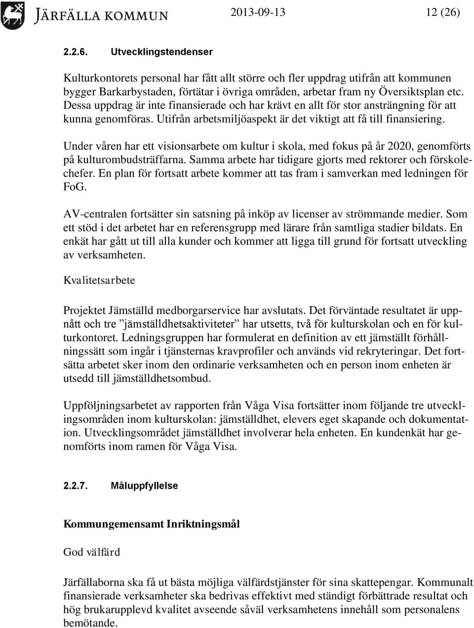 Dessa uppdrag är inte finansierade och har krävt en allt för stor ansträngning för att kunna genomföras. Utifrån arbetsmiljöaspekt är det viktigt att få till finansiering.