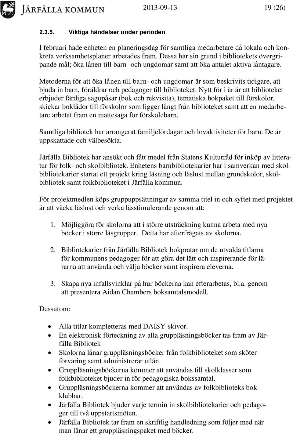 Metoderna för att öka lånen till barn- och ungdomar är som beskrivits tidigare, att bjuda in barn, föräldrar och pedagoger till biblioteket.