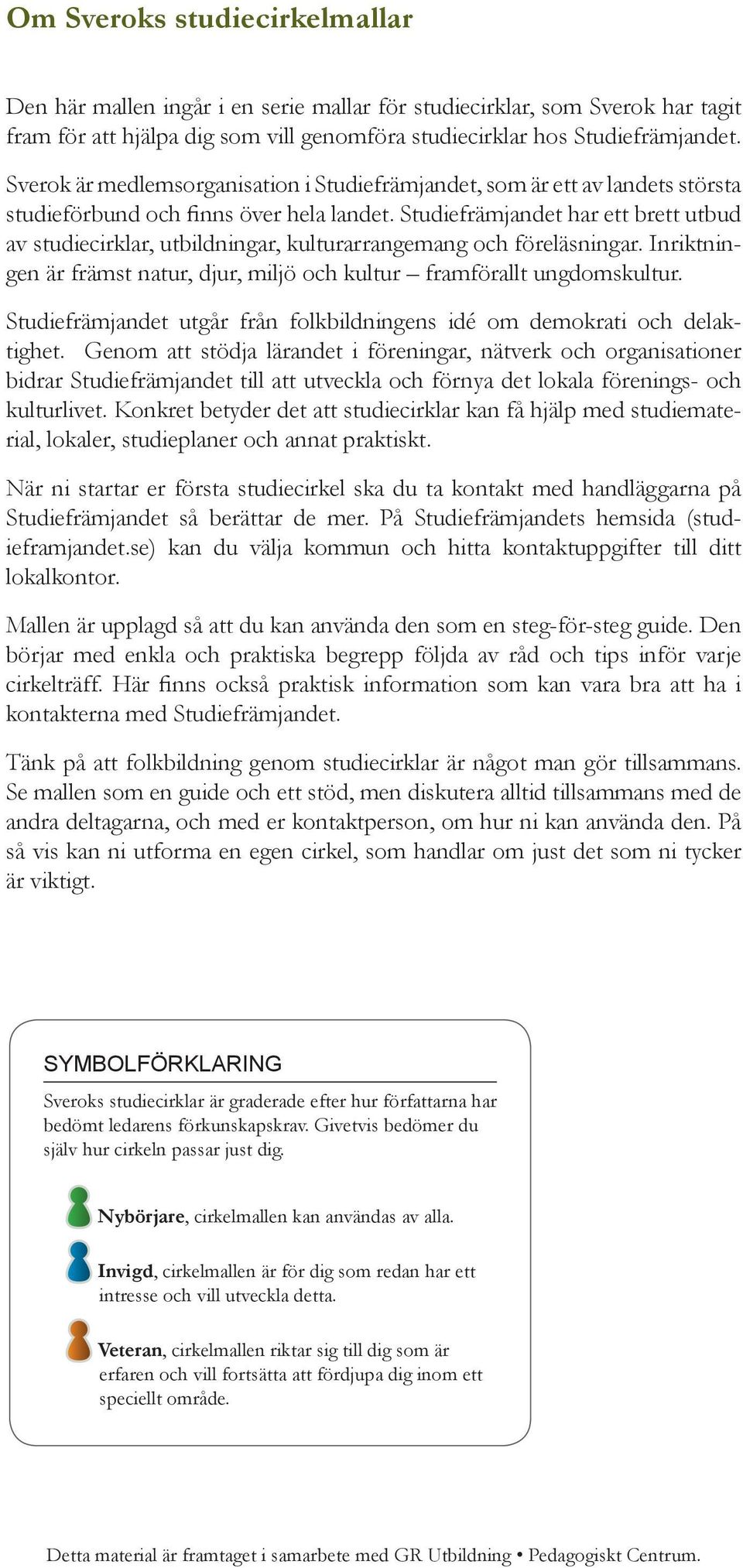 Studiefrämjandet har ett brett utbud av studiecirklar, utbildningar, kulturarrangemang och föreläsningar. Inriktningen är främst natur, djur, miljö och kultur framförallt ungdomskultur.