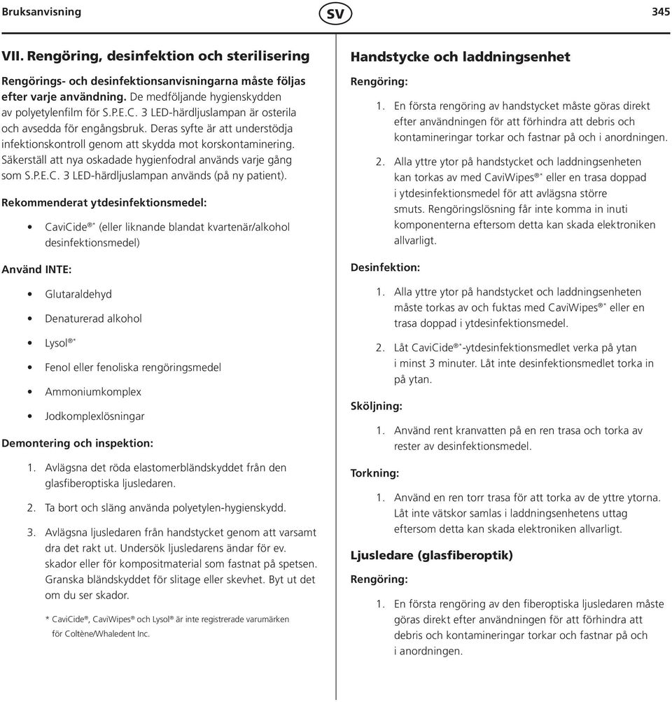 Deras syfte är att understödja infektionskontroll genom att skydda mot korskontaminering. Säkerställ att nya oskadade hygienfodral används varje gång som S.P.E.C.