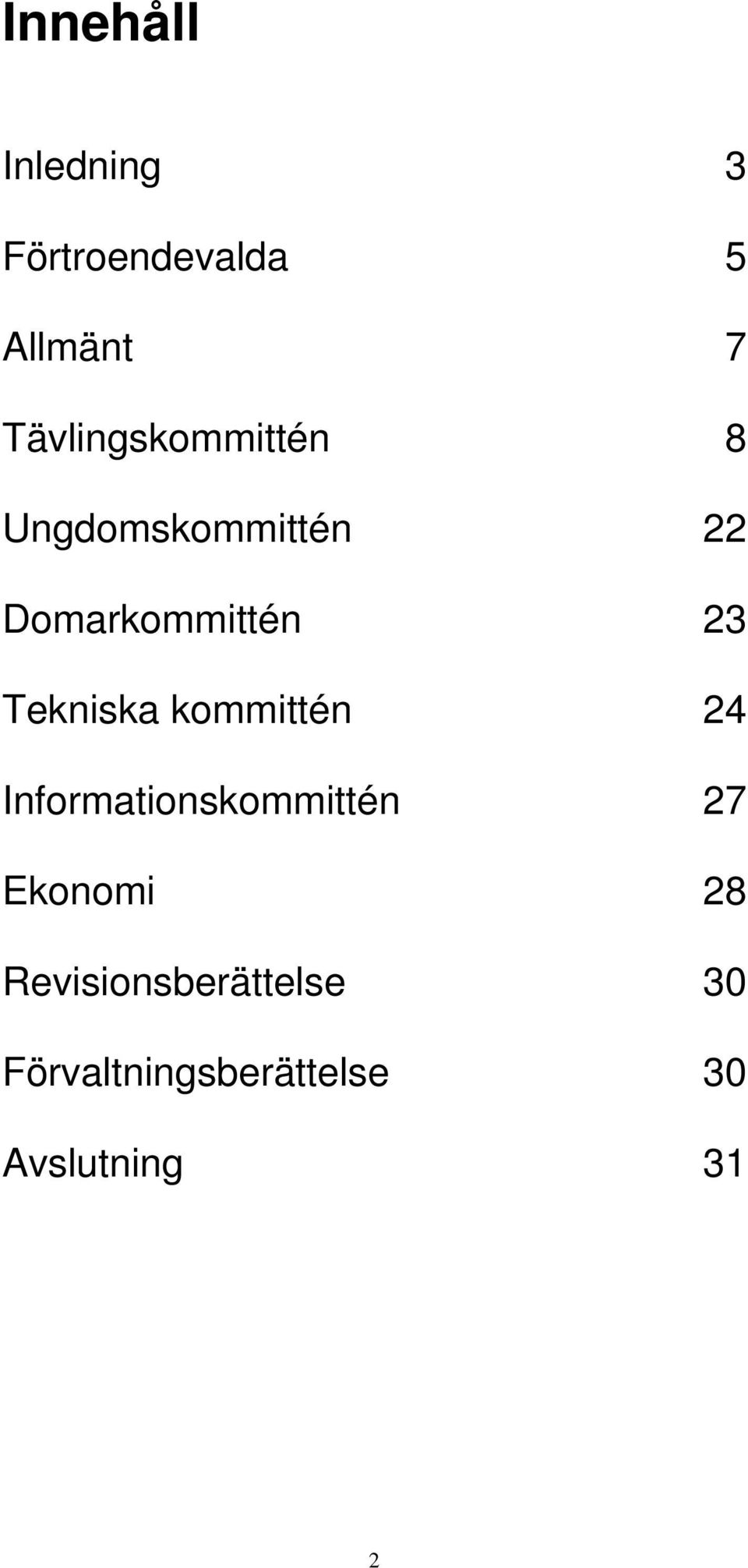 Tekniska kommittén 24 Informationskommittén 27 Ekonomi 28