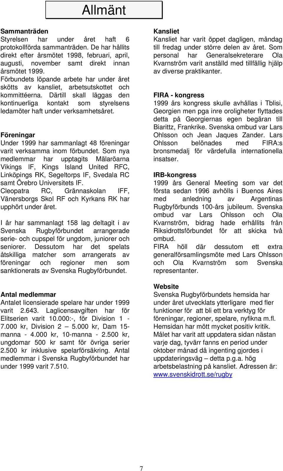 Föreningar Under 1999 har sammanlagt 48 föreningar varit verksamma inom förbundet.