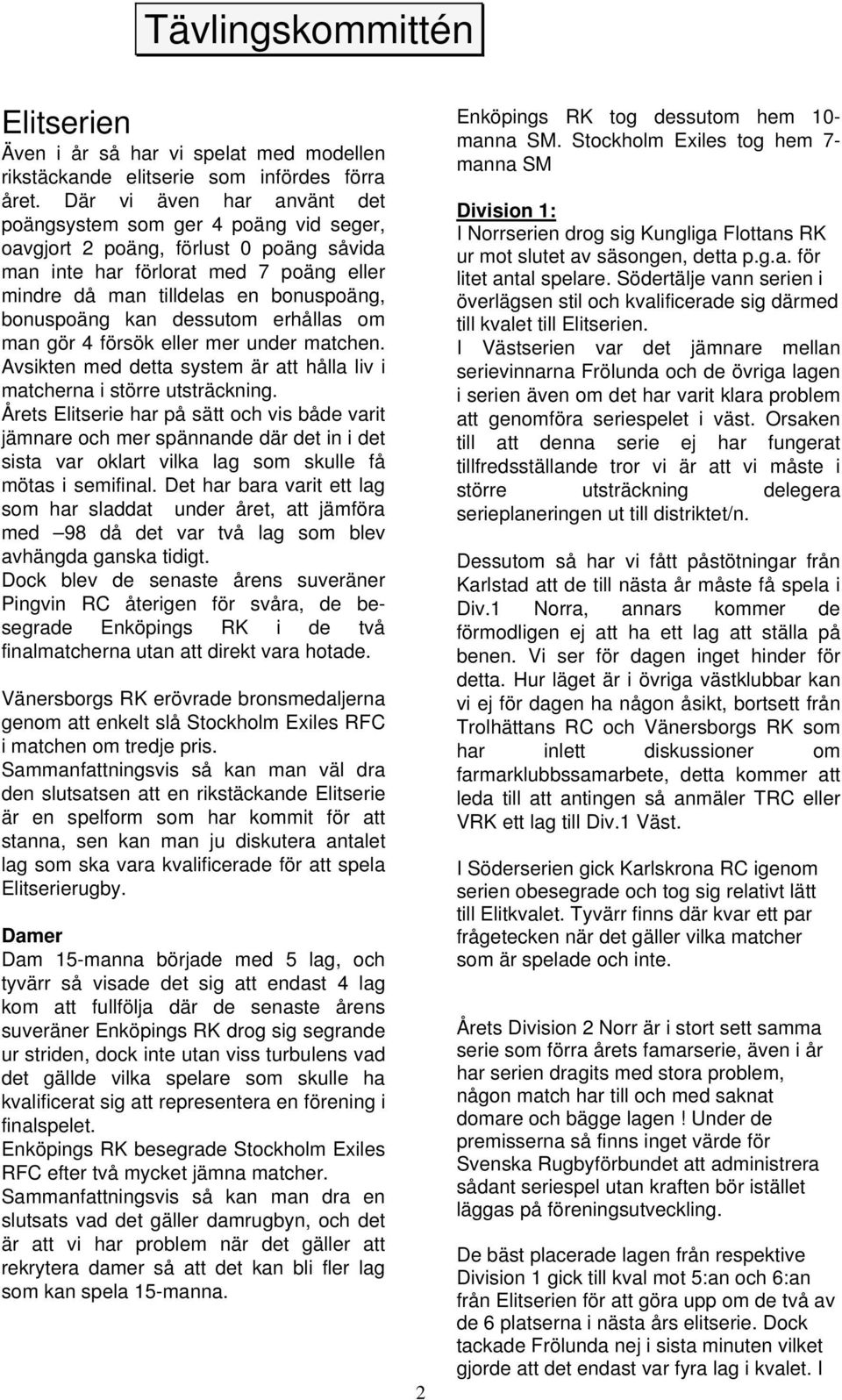 kan dessutom erhållas om man gör 4 försök eller mer under matchen. Avsikten med detta system är att hålla liv i matcherna i större utsträckning.