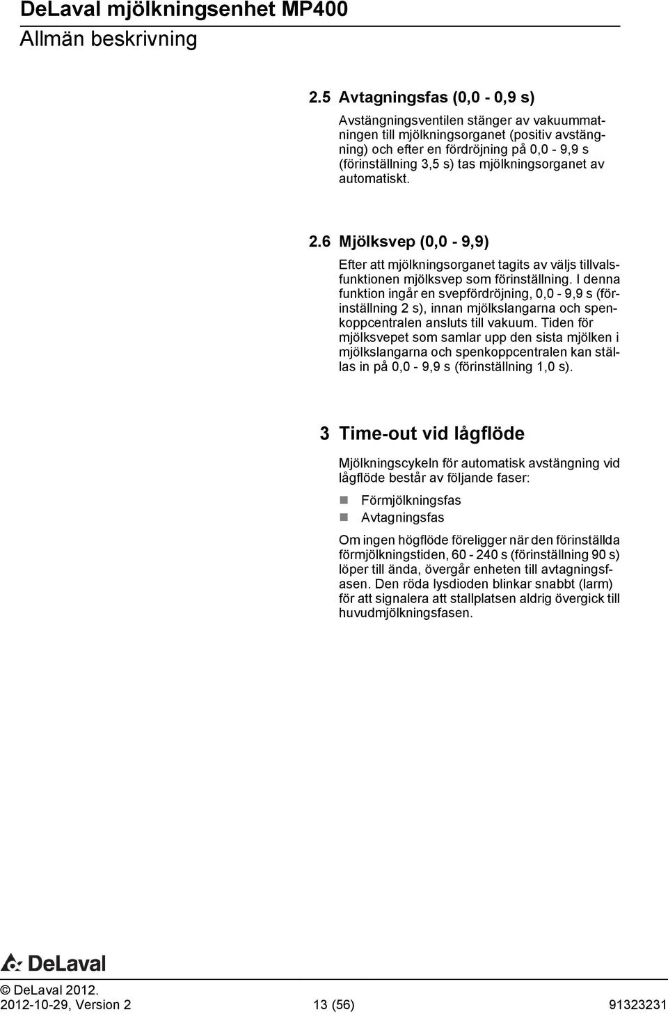 utomtiskt. 2.6 Mjölksvep (0,0-9,9) Efter tt mjölkningsorgnet tgits v väljs tillvlsfunktionen mjölksvep som förinställning.