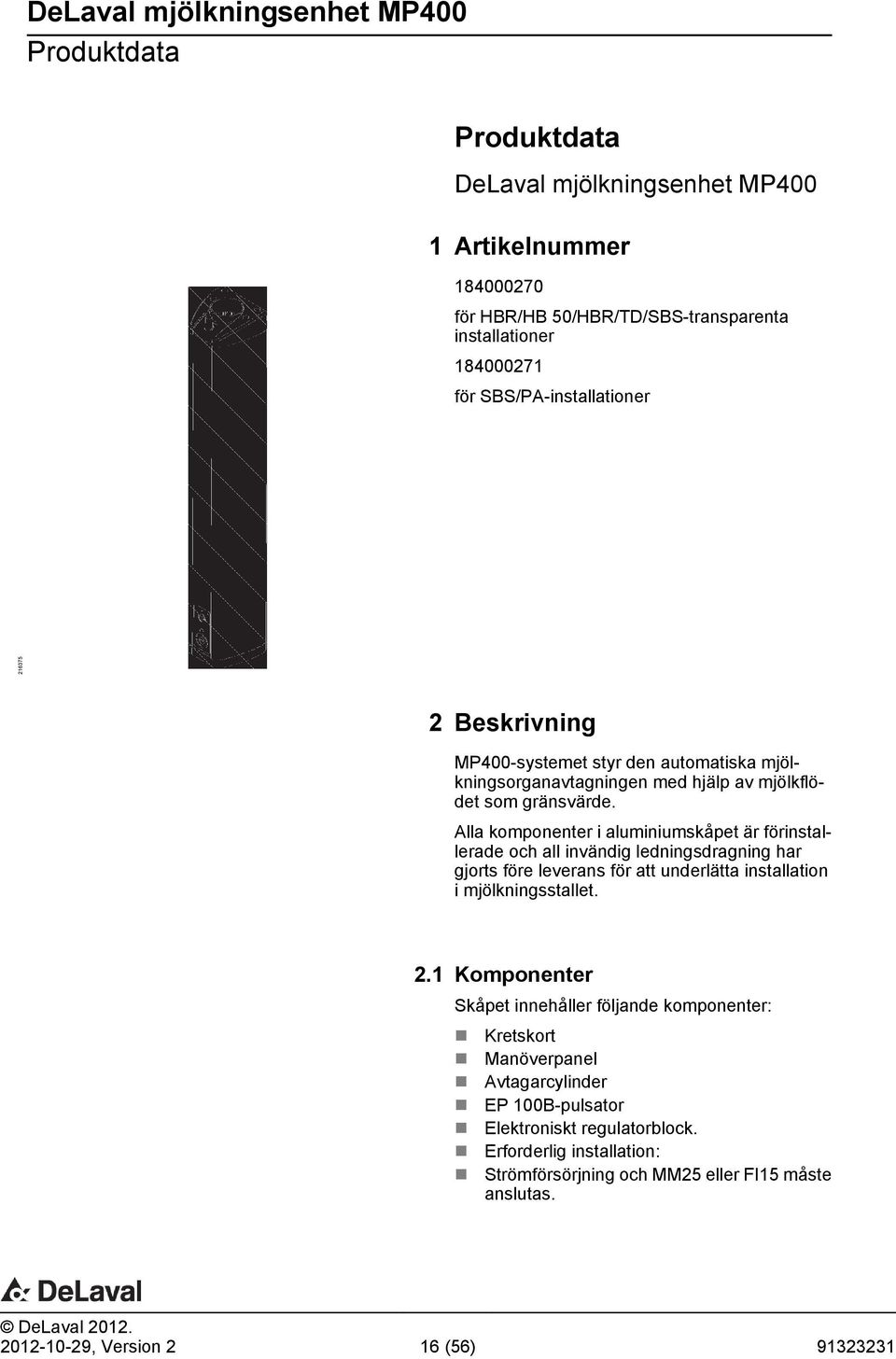 All komponenter i luminiumskåpet är förinstllerde och ll invändig ledningsdrgning hr gjorts före leverns för tt underlätt instlltion i mjölkningsstllet. 2.