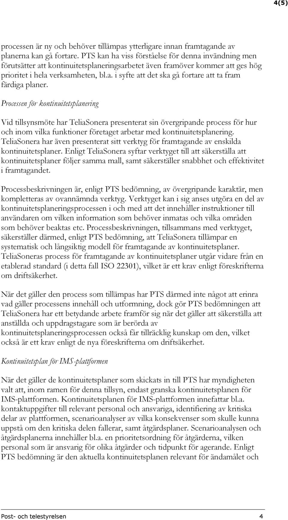 Processen för kontinuitetsplanering Vid tillsynsmöte har TeliaSonera presenterat sin övergripande process för hur och inom vilka funktioner företaget arbetar med kontinuitetsplanering.