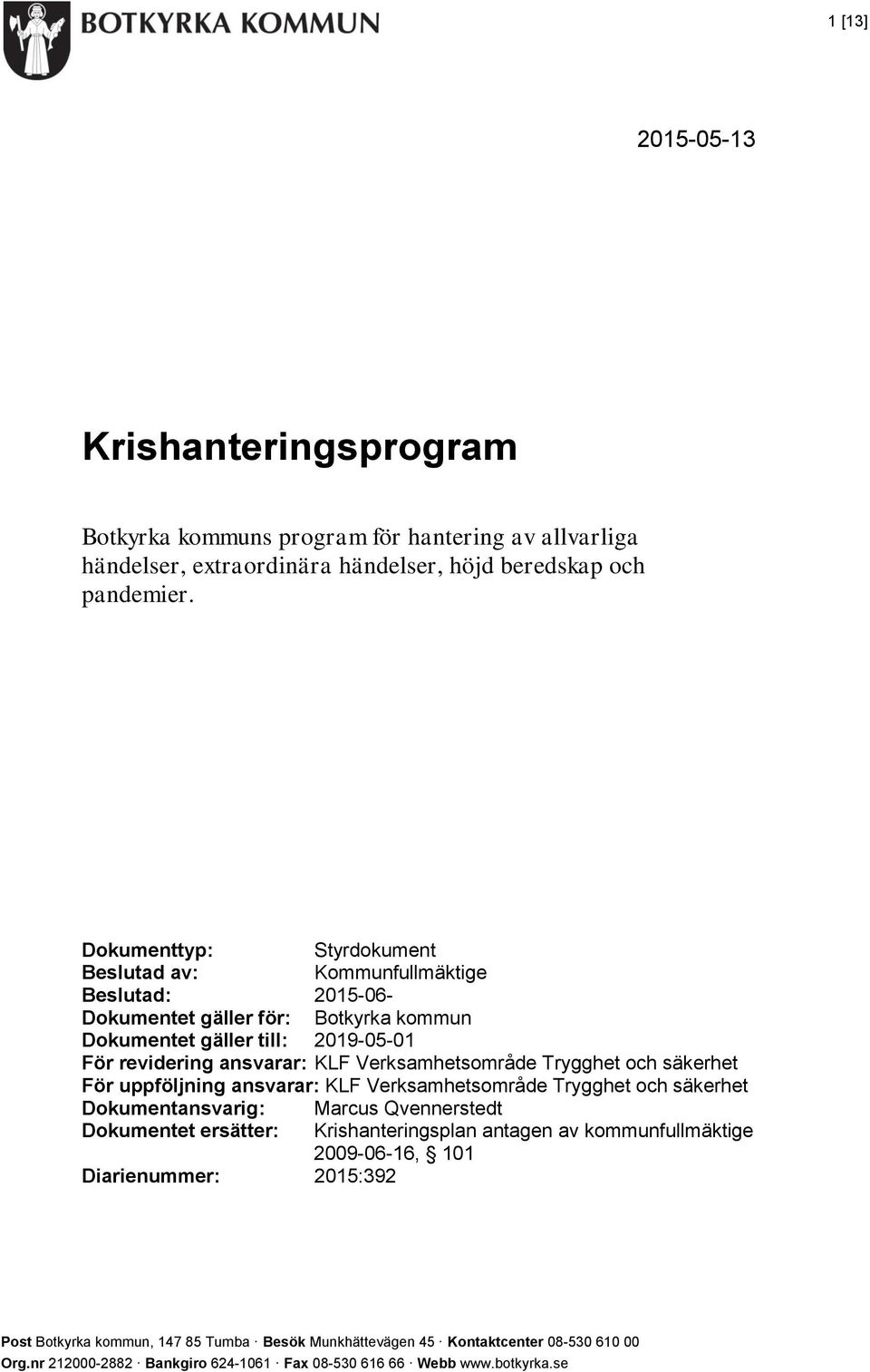 Verksamhetsområde Trygghet och säkerhet För uppföljning ansvarar: KLF Verksamhetsområde Trygghet och säkerhet Dokumentansvarig: Marcus Qvennerstedt Dokumentet ersätter: Krishanteringsplan