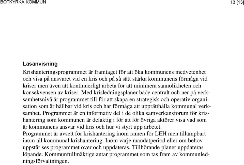 Med krisledningsplaner både centralt och ner på verksamhetsnivå är programmet till för att skapa en strategisk och operativ organisation som är hållbar vid kris och har förmåga att upprätthålla