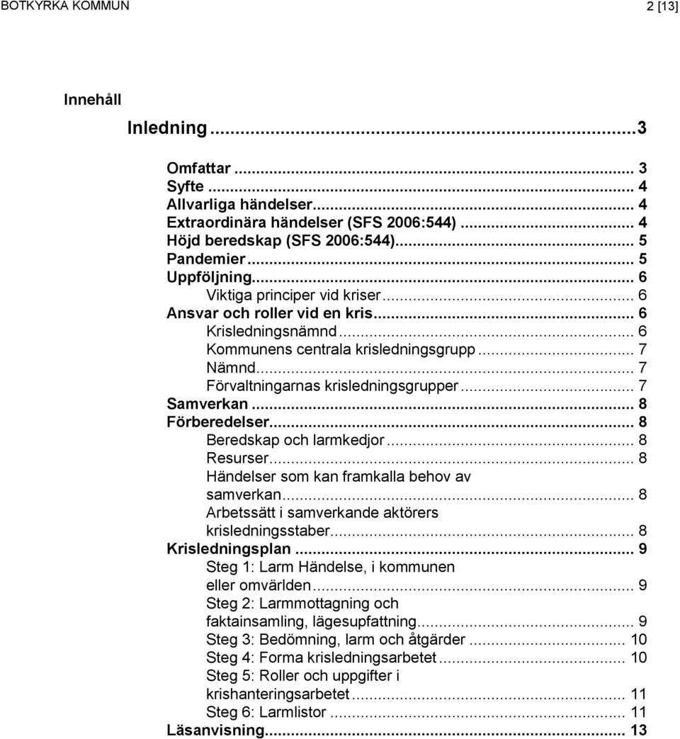 .. 7 Förvaltningarnas krisledningsgrupper... 7 Samverkan... 8 Förberedelser... 8 Beredskap och larmkedjor... 8 Resurser... 8 Händelser som kan framkalla behov av samverkan.