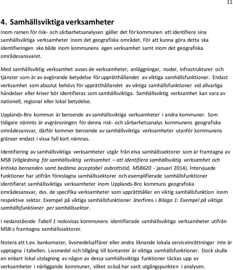 Med samhällsviktig verksamhet avses de verksamheter, anläggningar, noder, infrastrukturer och tjänster som är av avgörande betydelse för upprätthållandet av viktiga samhällsfunktioner.