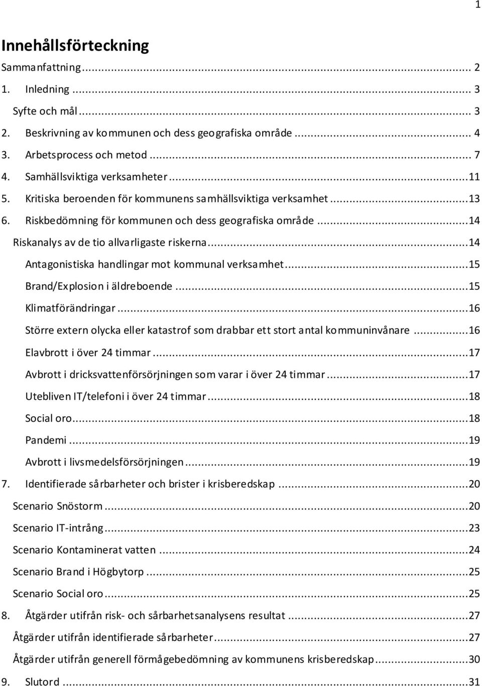 ..14 Riskanalys av de tio allvarligaste riskerna...14 Antagonistiska handlingar mot kommunal verksamhet...15 Brand/Explosion i äldreboende...15 Klimatförändringar.