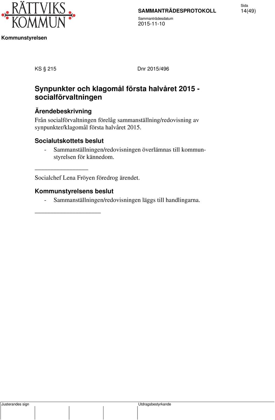 Socialutskottets beslut - Sammanställningen/redovisningen överlämnas till kommunstyrelsen för kännedom.